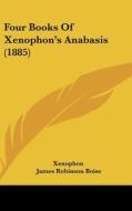 Four Books of Xenophon's Anabasis (1885) di Xenophon edito da Kessinger Publishing