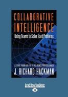 Collaborative Intelligence: Using Teams to Solve Hard Problems (Large Print 16pt) di J. Richard Hackman edito da READHOWYOUWANT