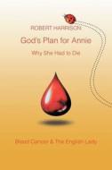 God's Plan For Annie Why She Had To Die di Robert Harrison edito da Xlibris Corporation