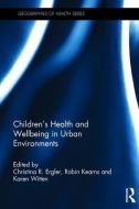 Children's Health and Wellbeing in Urban Environments di Christina R. Ergler, Professor Robin Kearns edito da Taylor & Francis Ltd