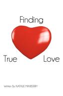 Finding True Love di Natalie Maxberry edito da AUTHORHOUSE