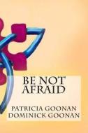 Be Not Afraid di Patricia A. Goonan, Dominick P. Goonan edito da Createspace