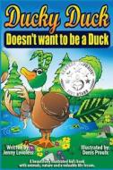 Ducky Duck Doesn't Want to Be a Duck di Jenny Loveless edito da Createspace