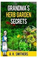 Grandma's Herb Garden Secrets di MR a. H. Smithers edito da Createspace
