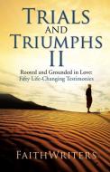 Trials and Triumphs II di Faithwriters edito da XULON PR