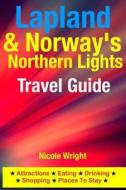 Lapland & Norway's Northern Lights Travel Guide: Attractions, Eating, Drinking, Shopping & Places to Stay di Nicole Wright edito da Createspace Independent Publishing Platform