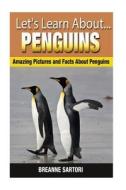 Penguins: Amazing Pictures and Facts about Penguins di Breanne Sartori edito da Createspace