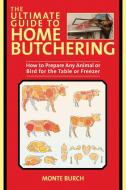 The Ultimate Guide to Home Butchering di Monte Burch edito da Skyhorse Publishing