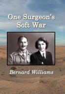 One Surgeon's Soft War di Bernard Williams edito da Xlibris