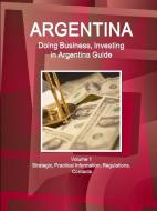 Argentina: Doing Business, Investing in Argentina Guide Volume 1 Strategic, Practical Information, Regulations, Contacts di Inc Ibp edito da INTL BUSINESS PUBN