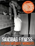Sandbag Fitness: 150 High Intensity Workouts di Matthew Palfrey, MR Matthew Palfrey edito da Createspace