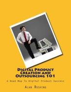 Digital Product Creation and Outsourcing 101: A Road Map to Digital Product Success di MR Alan Rushing edito da Createspace