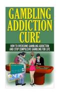 Gambling Addiction Cure di Anthony Wilkenson edito da Createspace