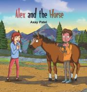 Alex and the Horse di Axay Patel edito da Austin Macauley Publishers