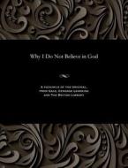 Why I Do Not Believe In God di Annie Besant edito da Gale And The British Library