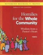 Homilies for the Whole Community: Year A: Wisdom from a Pastor's Heart di Michael T. Hayes edito da Twenty-Third Publications