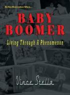 Baby Boomer Living Through A Phenomenon di Vince Stella edito da Totalrecall Publications