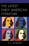 The Latest Early American Literature di R. C. De Prospo edito da Rowman & Littlefield