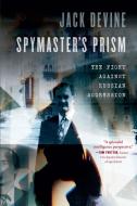Spymaster's Prism: The Fight Against Russian Aggression di Jack Devine edito da POTOMAC BOOKS INC