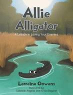 Allie Alligator: A Lesson in Loving Your Enemies di Larraine Gowans edito da TRILOGY CHRISTIAN PUB