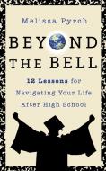 Beyond the Bell: Your Teacher's Final Lessons for Life After High School di Melissa Pynch edito da G&D MEDIA