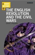 A Short History of the English Revolution and the Civil Wars di David J. Appleby edito da I.B. Tauris & Co. Ltd.