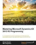 Microsoft Dynamics Ax 2012 R3 Programming - Getting Started di Simon Buxton, Mat Fergusson edito da PACKT PUB
