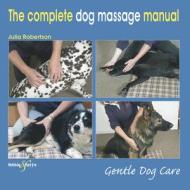 The Complete Dog Massage Manual: Gentle Dog Care di Julia Robertson edito da HUBBLE & HATTIE