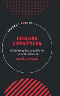 Leisure Lifestyles: Organizing Everyday Life for Fun and Fulfillment di Robert A. Stebbins edito da EMERALD GROUP PUB