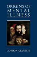 Origins of Mental Illness di Gordon Claridge edito da MALOR BOOKS