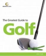 The Greatest Guide To Golf di John Cook edito da Greatest Guides Limited