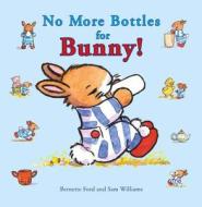 No More Bottles for Bunny! di Bernette Ford edito da Boxer Books