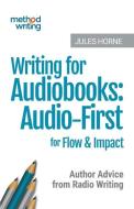 Writing for Audiobooks: Audio-First for Flow & Impact: Author Advice from Radio Writing di Jules Horne edito da LIGHTNING SOURCE INC
