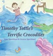 Timothy Tottle's Terrific Crocodiles di Anne Speckhard edito da Advances Press