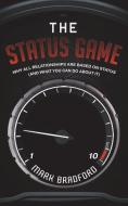 The Status Game: Why All Relationships Are Based on Status (and What You Can Do about It) di Mark Bradford edito da ALCHEMY