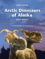 Arctic Dinosaurs of Alaska di Bonnye Matthews edito da FATHOM PUB CO