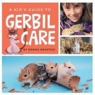 A Kid's Guide to Gerbil Care di Donna Anastasi edito da LP Media Inc.