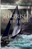 Surprised by His Love: Navigating the Storms of Life and Marriage with God's Love di Mary Ellen Wright edito da Createspace Independent Publishing Platform