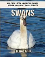 Children's Book: An Amazing Animal Picture Book about Swans for Kids di Elena Fabio edito da Createspace Independent Publishing Platform