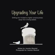 UPGRADING YOUR LIFE: SHIFTING THE MINDSE di JOYCELYN MARSHALL edito da LIGHTNING SOURCE UK LTD