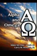 Alpha and Omega: Make My Day - 40 di Dr Hilarion M. Henares Jr edito da Createspace Independent Publishing Platform