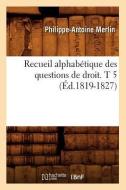 Recueil Alphab tique Des Questions de Droit. T 5 ( d.1819-1827) di Merlin P A edito da Hachette Livre - Bnf