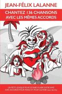 Chantez 136 Chansons Avec Les Mêmes Accords di Jean-Félix Lalanne edito da Pearl Robinson
