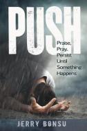 Push: Praise, Pray, Persist Until Something Happens di Jerry Bonsu edito da Victory Life Media