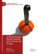 Anthony Burgess, Stanley Kubrick and A Clockwork Orange edito da Springer International Publishing