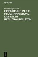 Einführung in die Programmierung digitaler Rechenautomaten di Fritz Rudolf Güntsch edito da De Gruyter