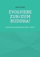 Evolviere zur/zum Buddha! di Horst Gunkel edito da Books on Demand