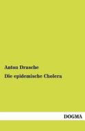 Die epidemische Cholera di Anton Drasche edito da DOGMA