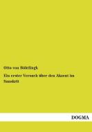 Ein erster Versuch über den Akzent im Sanskrit di Otto von Böhtlingk edito da DOGMA Verlag
