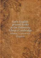 Early English Printed Books In The University Library Cambridge Volume 1. Caxton To F. Kingston di Charles Edward Sayle edito da Book On Demand Ltd.